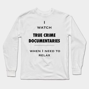 I watch true crime - relaxing. Black on colors. Long Sleeve T-Shirt